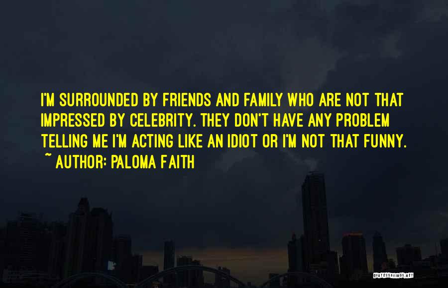Family Not Acting Like Family Quotes By Paloma Faith