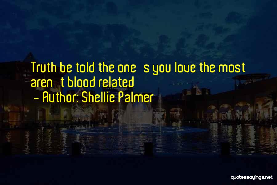 Family Not Blood Related Quotes By Shellie Palmer