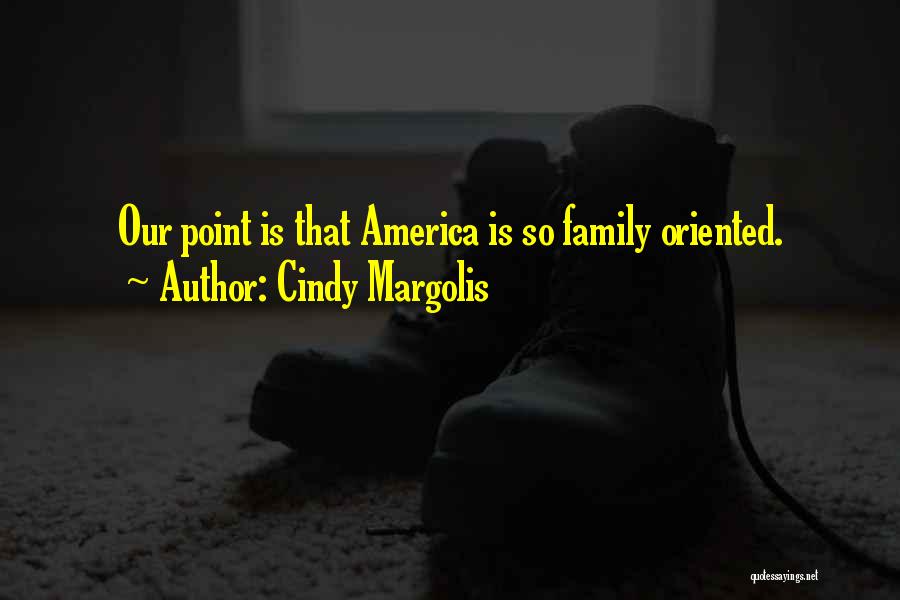 Family Oriented Quotes By Cindy Margolis