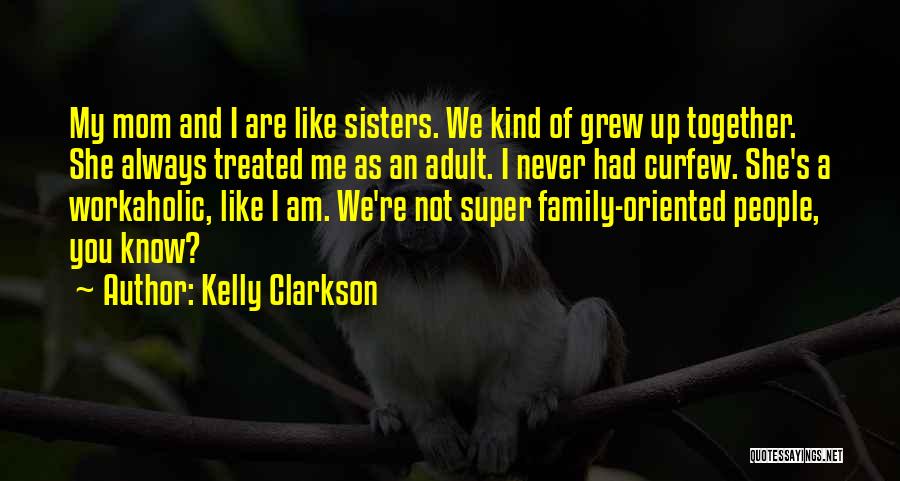 Family Oriented Quotes By Kelly Clarkson