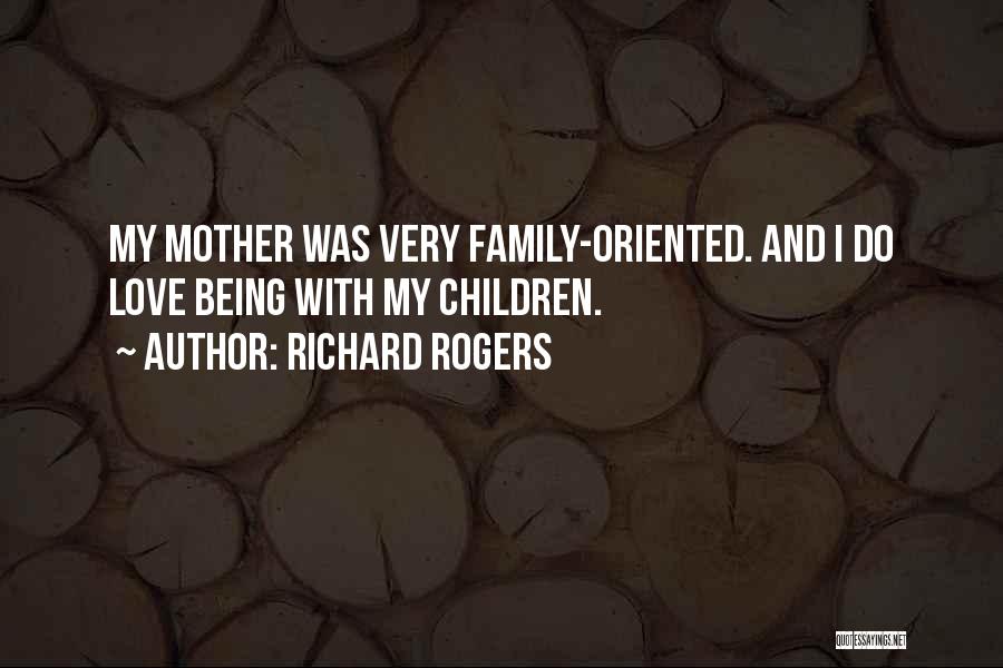 Family Oriented Quotes By Richard Rogers