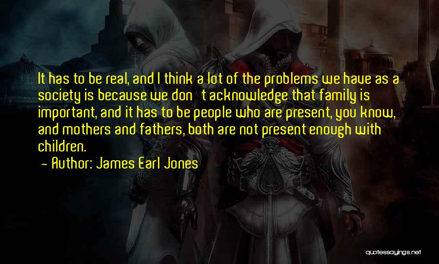 Family Problems Quotes By James Earl Jones