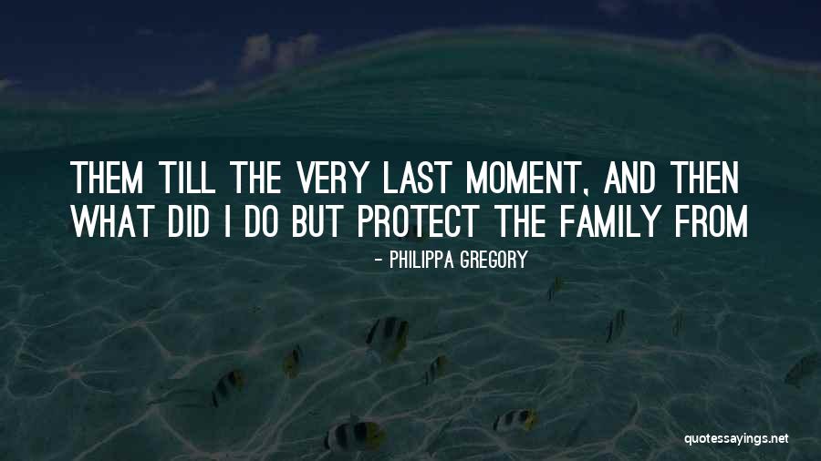 Family Protect Quotes By Philippa Gregory