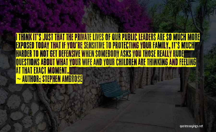 Family Protecting Quotes By Stephen Ambrose