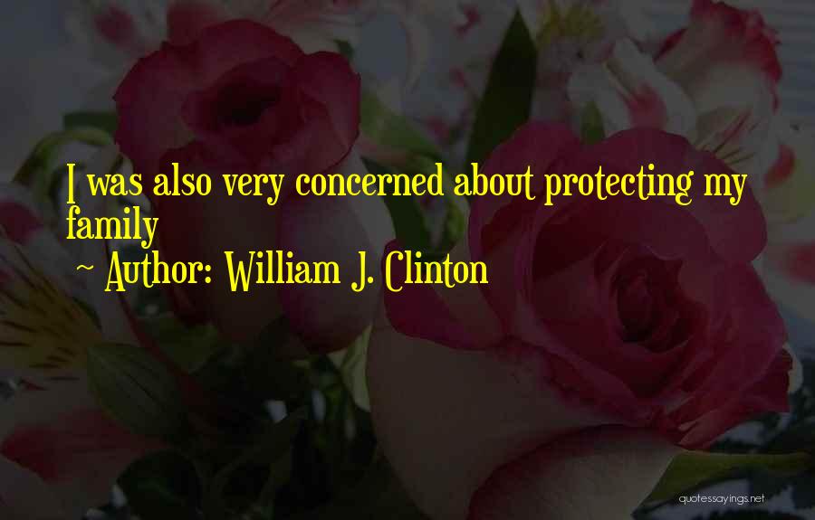 Family Protecting Quotes By William J. Clinton