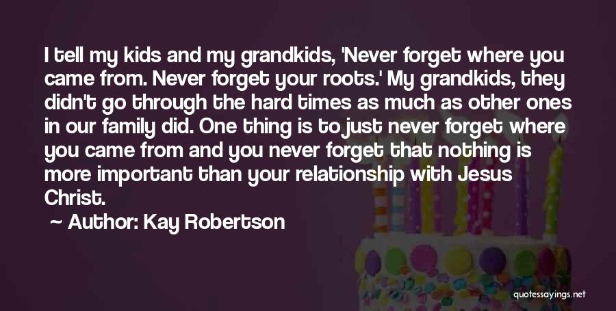 Family Roots Quotes By Kay Robertson