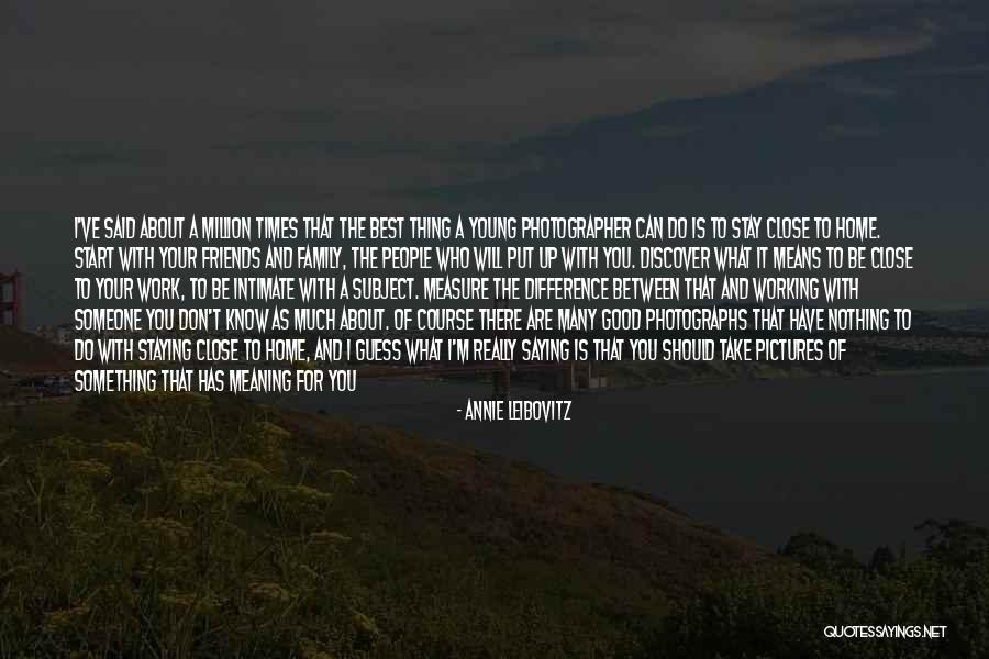 Family Staying Close Quotes By Annie Leibovitz