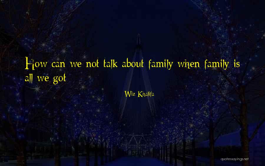 Family Talk Quotes By Wiz Khalifa Family Talk Quotes By Wiz Khalifa