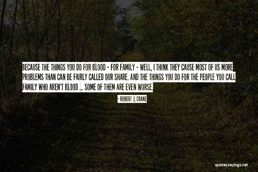 Family That Aren't Blood Quotes By Robert J. Crane Family That Aren't Blood Quotes By Robert J. Crane