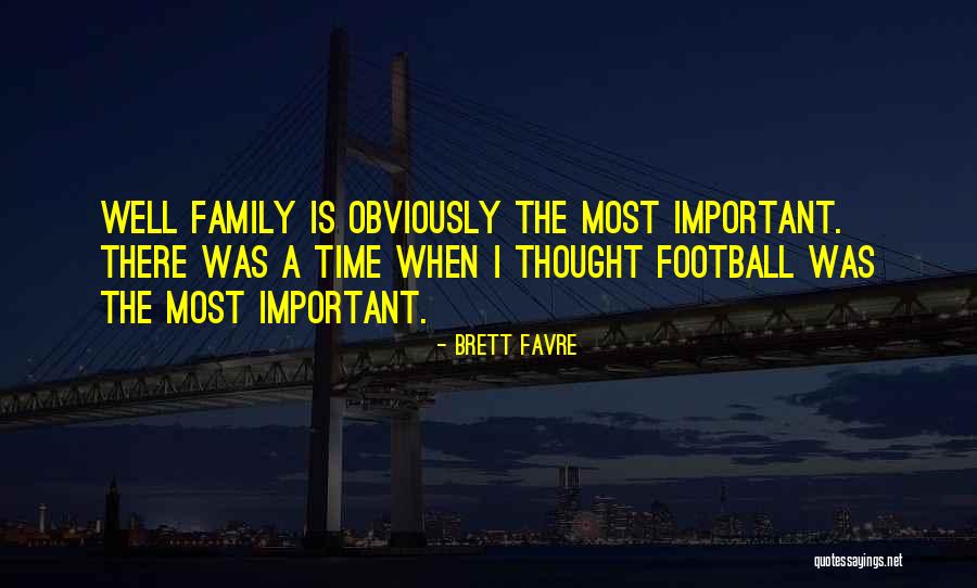 Family Time Is Important Quotes By Brett Favre Family Time Is Important Quotes By Brett Favre