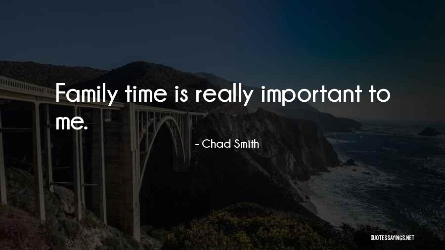 Family Time Is Important Quotes By Chad Smith Family Time Is Important Quotes By Chad Smith