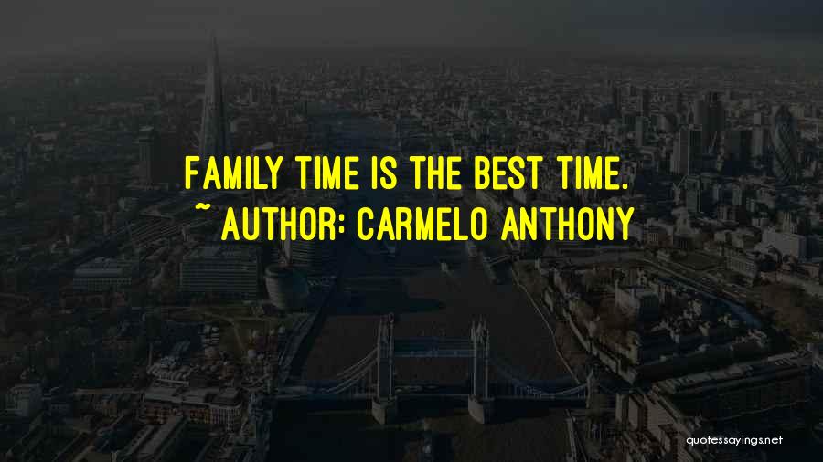 Family Time Is The Best Time Quotes By Carmelo Anthony