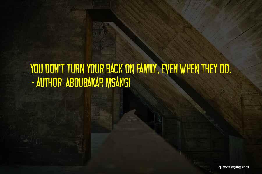 Family Turn Their Back On You Quotes By Aboubakar Msangi