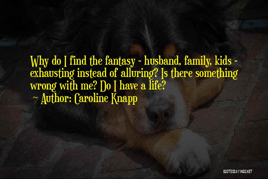 Family Vs Husband Quotes By Caroline Knapp
