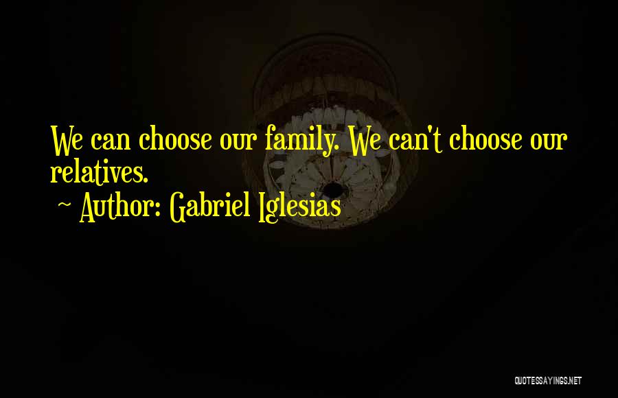 Family We Choose Quotes By Gabriel Iglesias