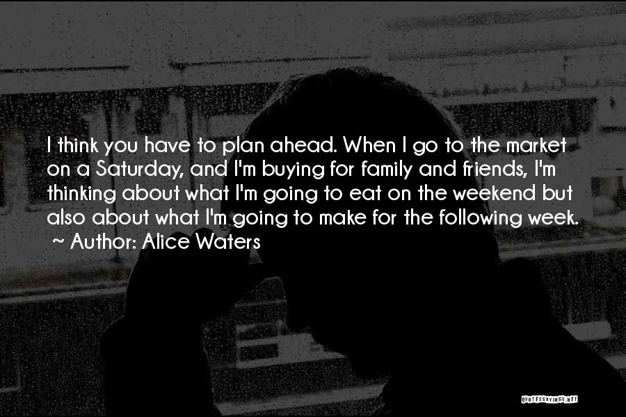 Family Weekend Quotes By Alice Waters