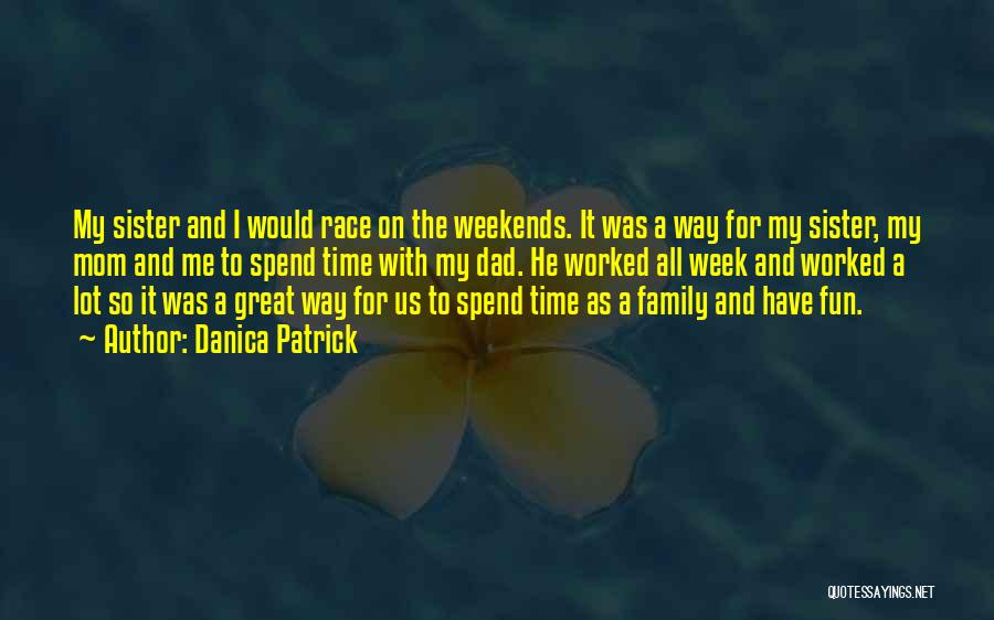 Family Weekends Quotes By Danica Patrick