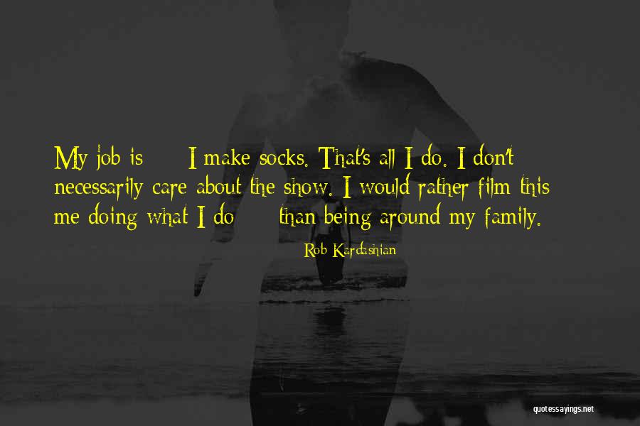 Family Who Don't Care About You Quotes By Rob Kardashian