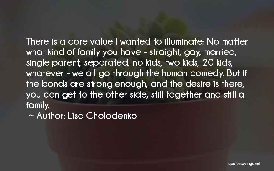Family Who Is Not There For You Quotes By Lisa Cholodenko
