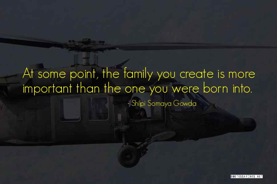 Family You Create Quotes By Shilpi Somaya Gowda Family You Create Quotes By Shilpi Somaya Gowda
