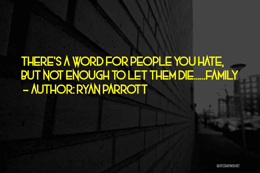 Family You Hate Quotes By Ryan Parrott