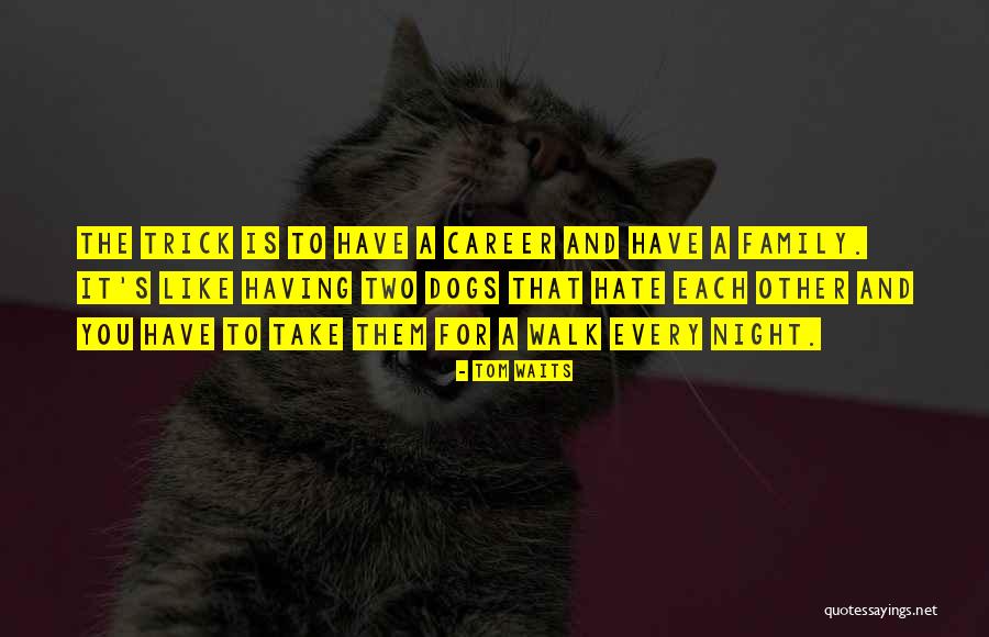 Family You Hate Quotes By Tom Waits Family You Hate Quotes By Tom Waits