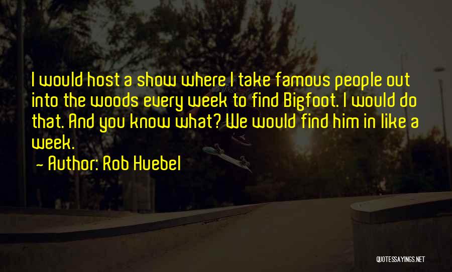 Famous Bigfoot Quotes By Rob Huebel