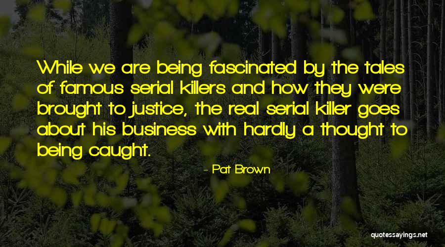 Famous Killer Quotes By Pat Brown Famous Killer Quotes By Pat Brown
