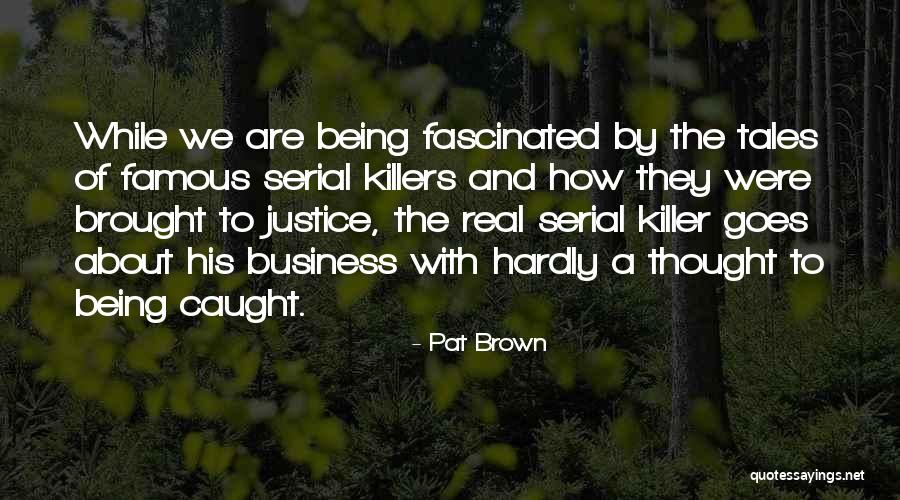 Famous Killers Quotes By Pat Brown Famous Killers Quotes By Pat Brown