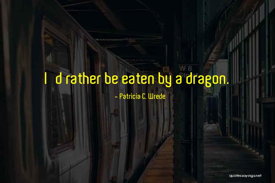 Famous Last Dragon Quotes By Patricia C. Wrede