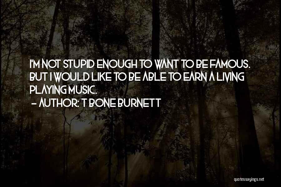 Famous Music Quotes By T Bone Burnett