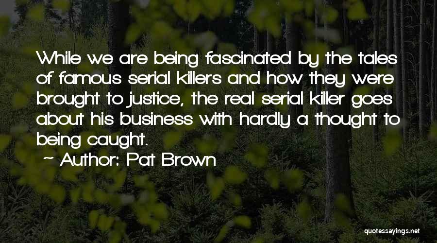 Famous Serial Quotes By Pat Brown