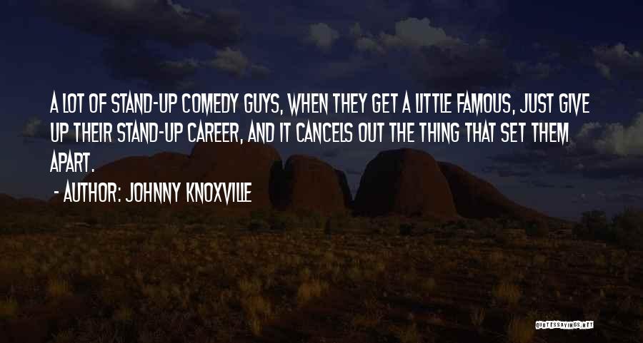 Famous Stand Up Comedy Quotes By Johnny Knoxville