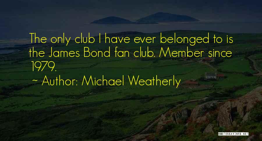 Fan Club Quotes By Michael Weatherly