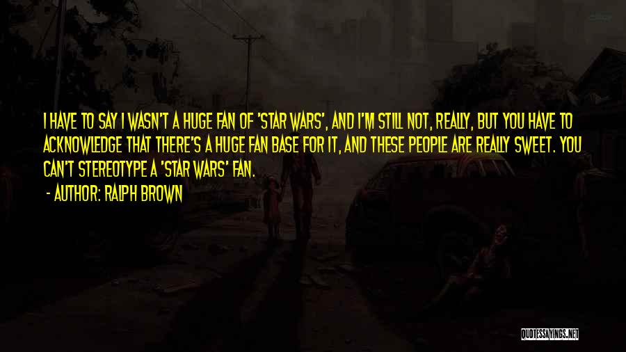 Fan Wars Quotes By Ralph Brown