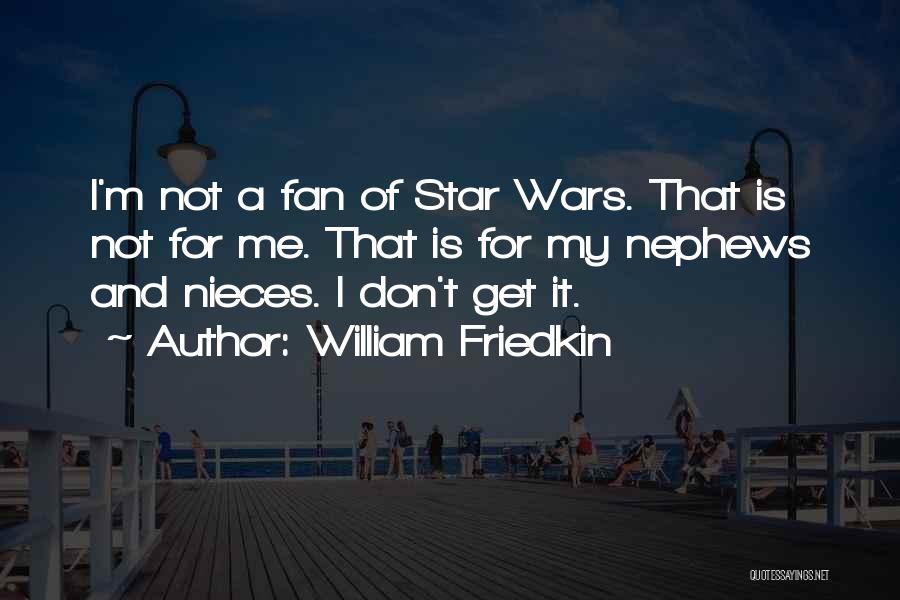 Fan Wars Quotes By William Friedkin