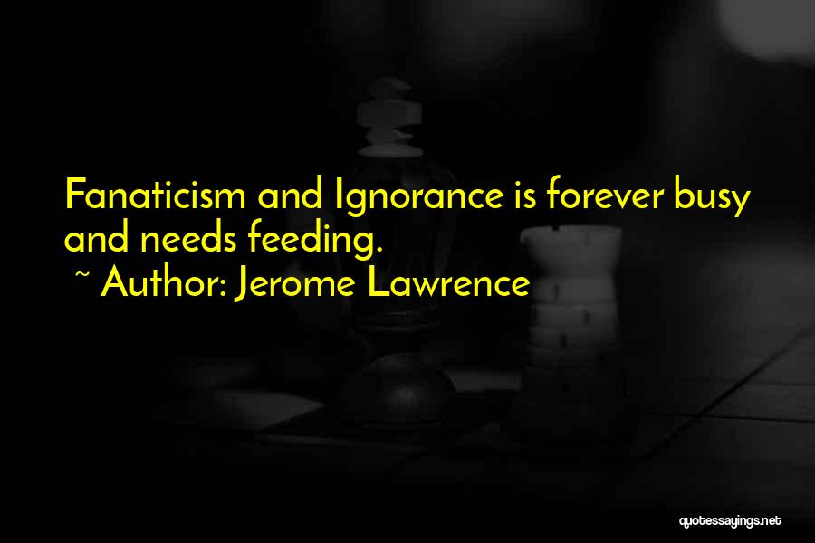 Fanaticism Quotes By Jerome Lawrence