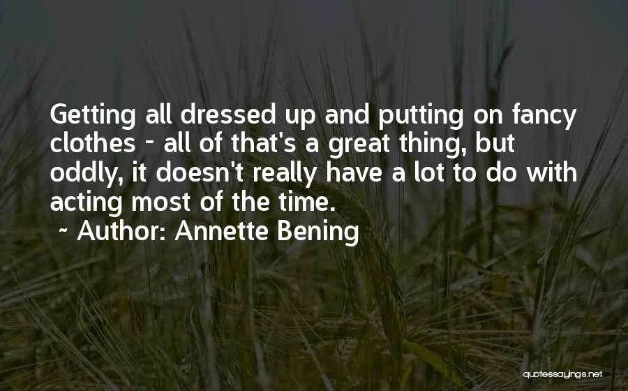 Fancy Clothes Quotes By Annette Bening