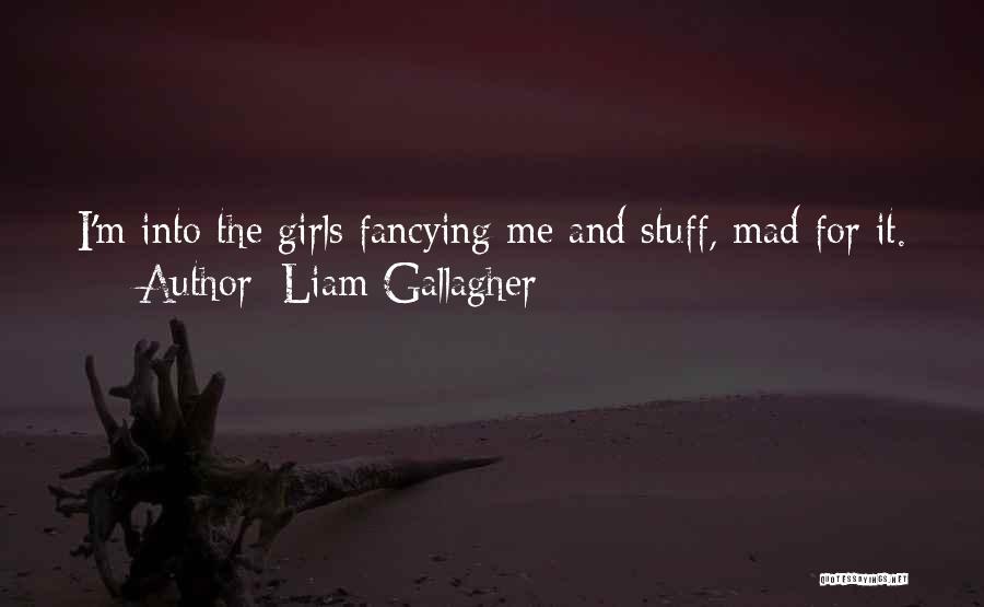Fancying Someone Quotes By Liam Gallagher