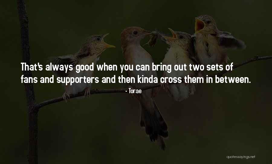 Fans And Supporters Quotes By Torae Fans And Supporters Quotes By Torae