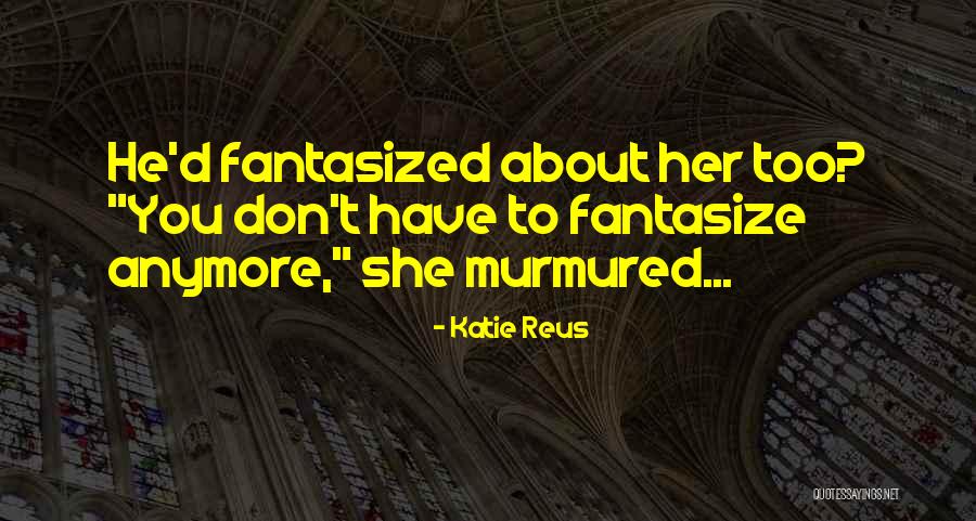 Fantasize Quotes By Katie Reus Fantasize Quotes By Katie Reus