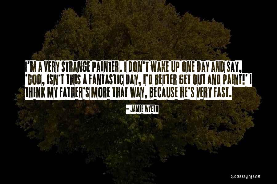Fantastic Day Quotes By Jamie Wyeth Fantastic Day Quotes By Jamie Wyeth