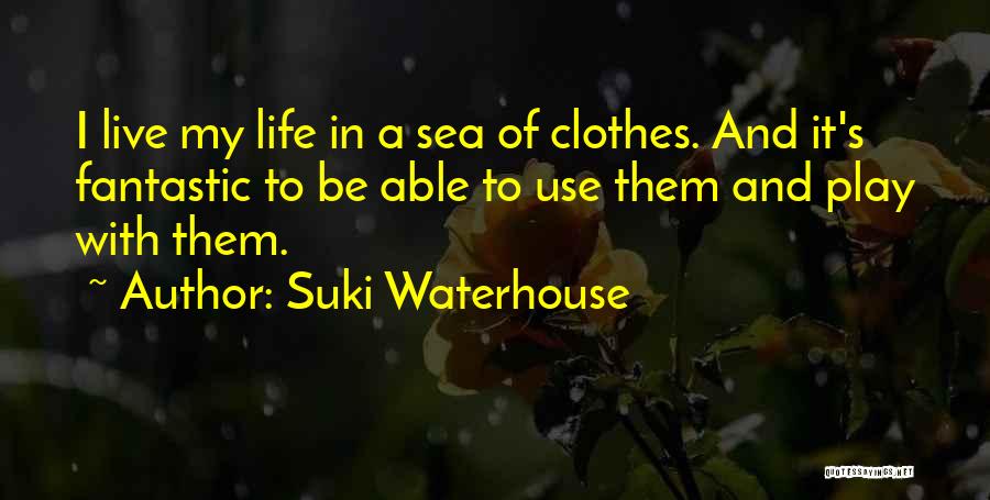 Fantastic Life Quotes By Suki Waterhouse