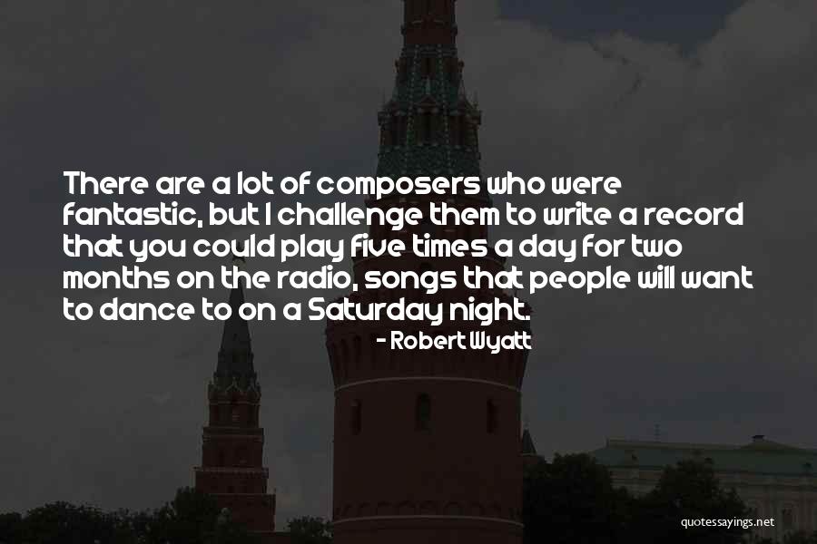Fantastic Writing Quotes By Robert Wyatt Fantastic Writing Quotes By Robert Wyatt