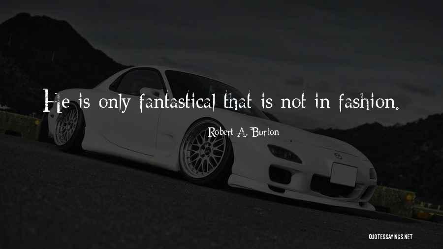 Fantastical 3 Quotes By Robert A. Burton Fantastical 3 Quotes By Robert A. Burton