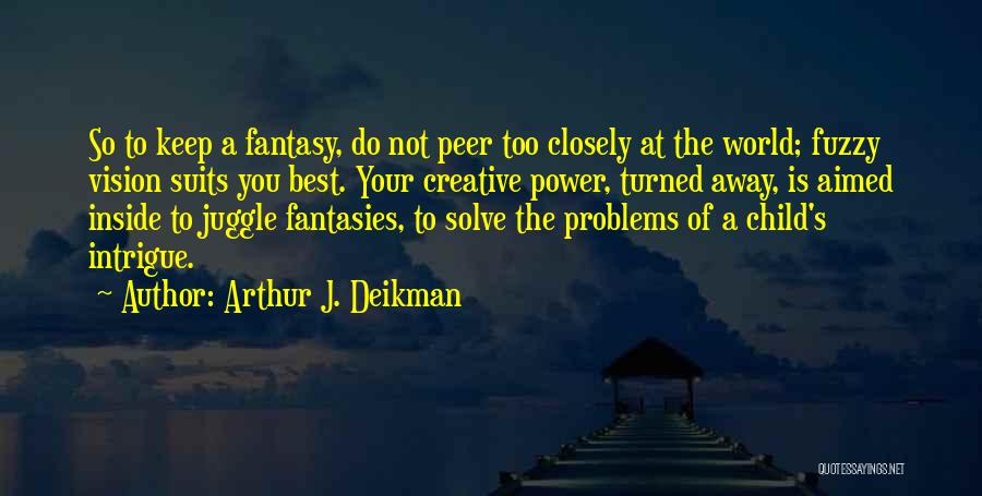 Fantasy World Problems Quotes By Arthur J. Deikman