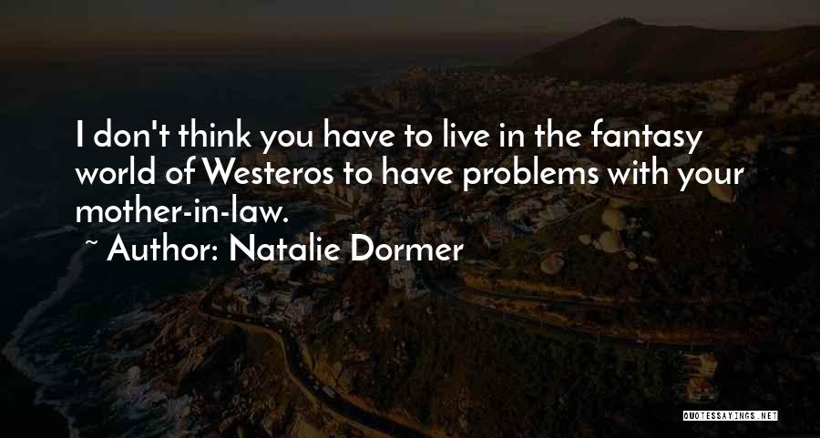 Fantasy World Problems Quotes By Natalie Dormer
