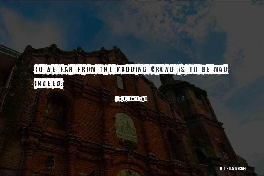 Far From The Madding Crowd Quotes By A.E. Coppard Far From The Madding Crowd Quotes By A.E. Coppard