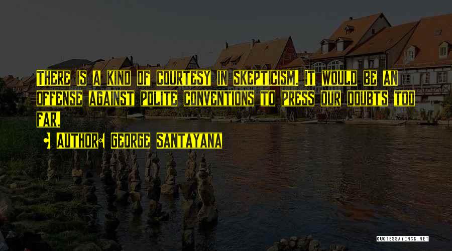 Far Too Kind Quotes By George Santayana