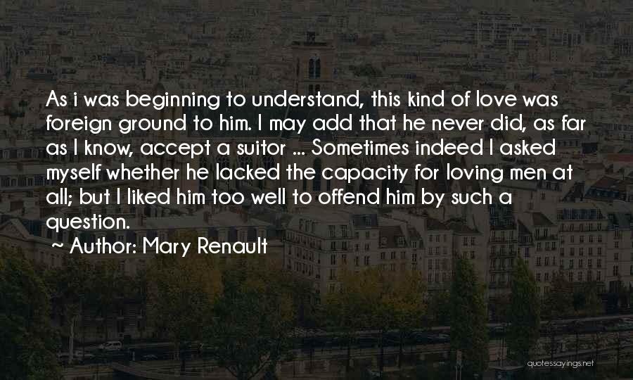 Far Too Kind Quotes By Mary Renault